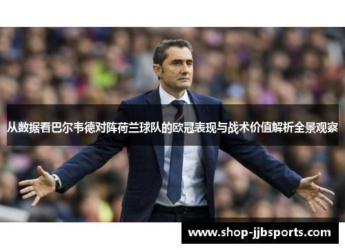 从数据看巴尔韦德对阵荷兰球队的欧冠表现与战术价值解析全景观察