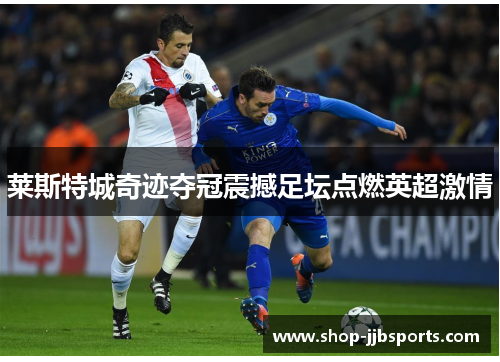 莱斯特城奇迹夺冠震撼足坛点燃英超激情