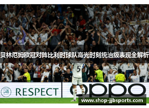 贝林厄姆欧冠对阵比利时球队高光时刻统治级表现全解析 贝林厄姆欧冠对阵比利时球队高光时刻统治级表现全解析