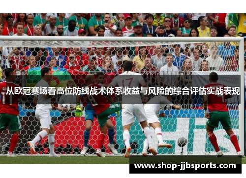 从欧冠赛场看高位防线战术体系收益与风险的综合评估实战表现 从欧冠赛场看高位防线战术体系收益与风险的综合评估实战表现